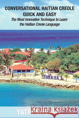 Conversational Haitian Creole Quick and Easy: The Most Innovative Technique to Learn the Haitian Creole Language, Kreyol Yatir Nitzany 9781983666414