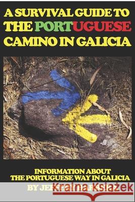 A Survival Guide to the Portuguese Camino in Galicia: Information about the Portuguese Way in Galicia Jeffery Barrera 9781983736780