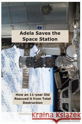Adela Saves The Space Station: How An 11-Year Old Rescued It From Total Destruction Thomas, Matthew 9781983788529