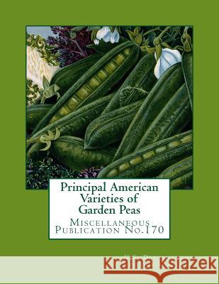 Principal American Varieties of Garden Peas: Miscellaneous Publication No.170 U. S. Dept of Agriculture                Roger Chambers 9781983881190 Createspace Independent Publishing Platform