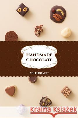 Handmade Chocolate Adi Endevelt 9781983934803 Createspace Independent Publishing Platform