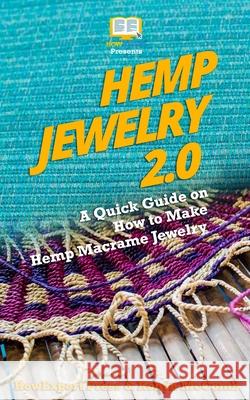 Hemp Jewelry 2.0: A Quick Guide on How to Make Hemp Macrame Jewelry Howexpert Press                          Robyn McComb 9781983965869 Createspace Independent Publishing Platform