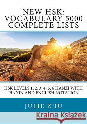 New HSK: Vocabulary 5000 Complete Lists: HSK Levels 1, 2, 3, 4, 5, 6 Hanzi with PinYin and English Notation Zhu, Julie 9781983975660