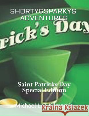 Shorty & Sparky Adventures: Saint Patricks Day Special Edition Michael Lee Kilmartin 9781983977435 Createspace Independent Publishing Platform