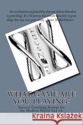 What Game Are You Playing?: Success Coaching System For The Modern World Bartholomew, Prince Michael 9781983982866