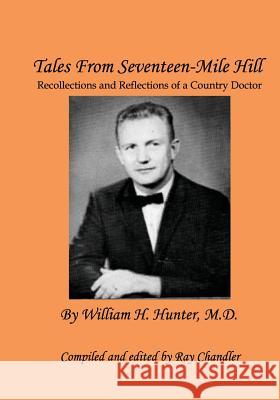 Tales From Seventeen-Mile Hill: Recollections and Reflections of a South Carolina country doctor Chandler, Ray 9781984002006
