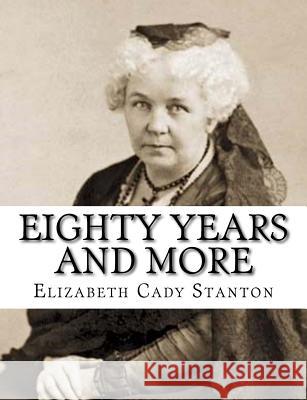 Eighty Years And More Stanton, Elizabeth Cady 9781984032102 Createspace Independent Publishing Platform