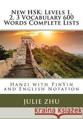 New HSK: Levels 1, 2, 3 Vocabulary 600 Words Complete Lists: Hanzi with PinYin and English Notation Zhu, Julie 9781984032942
