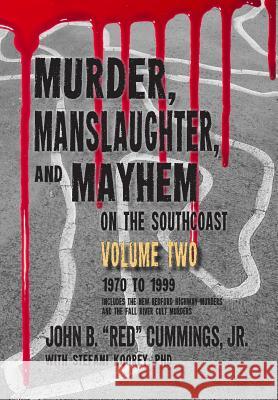 Murder, Manslaughter, and Mayhem on the SouthCoast, Volume Two: 1970-1999 Koorey Phd, Stefani 9781984130273
