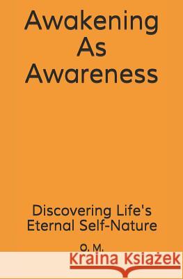 Awakening As Awareness: Discovering Life's Eternal Self-Nature M, O. 9781984163943 Createspace Independent Publishing Platform