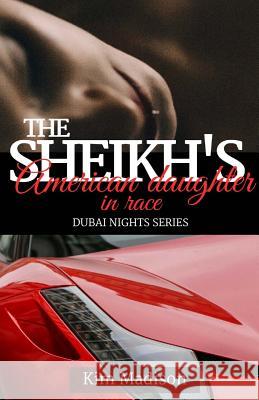 The Sheikh's American Daughter in Race: Sheikh's Romance, Royal Billionaire Romance Novel Kim Madison 9781984178831