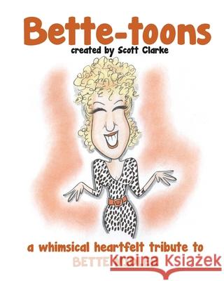 Bette-toons: Bette-toons, a whimsical illustrated tribute to Bette Midler Scott Clarke 9781984185709
