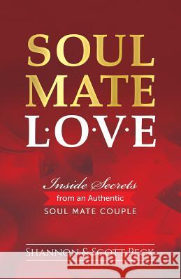 Soul Mate Love: Inside Secrets from an Authentic Soul Mate Couple Shannon Peck Scott Peck 9781984265975