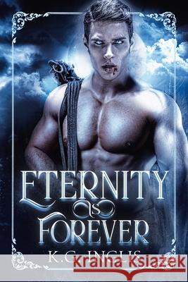 Eternity Is Forever: An Eternal Novel Book 6 K G Inglis 9781984507044 Xlibris Au