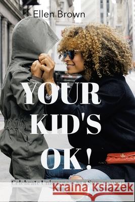 Your Kid's Ok!: Celebrate Uniqueness as a Superpower Ellen Brown 9781984508171