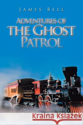 Adventures of the Ghost Patrol James Bell 9781984541260