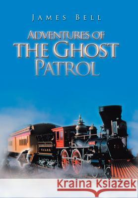 Adventures of the Ghost Patrol James Bell 9781984541277