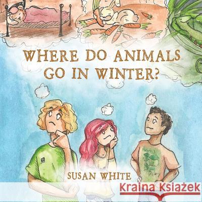 Where Do Animals Go in Winter? Susan White 9781984572295