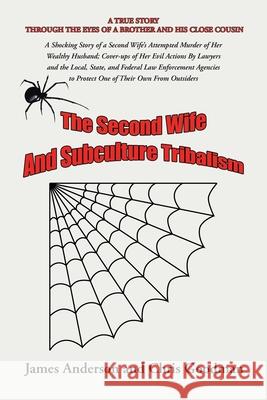 The Second Wife and Subculture Tribalism: A Shocking Story of a Second Wife's Attempted Murder of Her Wealthy Husband; Cover-Ups of Her Evil Actions by Lawyers and the Local, State, and Federal Law En James Anderson, Chris Goodman 9781984577658