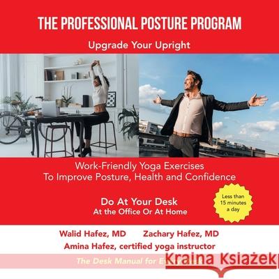 The Professional Posture Program: Work-Friendly Yoga Exercises to Improve Your Posture, Health and Confidence Amina Hafez, Walid Hafez, Zachary Hafez 9781984587015