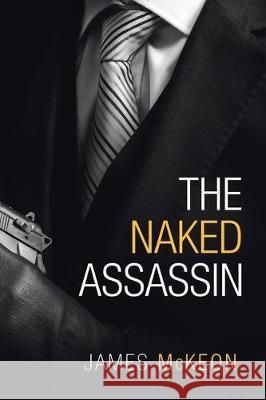 The Naked Assassin James McKeon 9781984592637 Xlibris UK