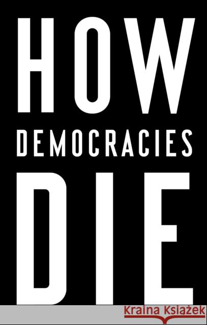 How Democracies Die Levitsky, Steven; Ziblatt, Daniel 9781984825773 Broadway Books