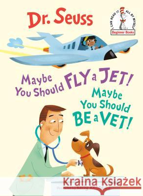 Maybe You Should Fly a Jet! Maybe You Should Be a Vet! Dr Seuss                                 Kelly Kennedy 9781984894069