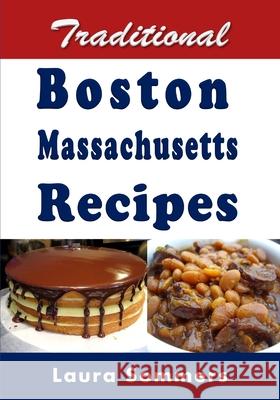 Traditional Boston Massachusetts Recipes: Cookbook Full of Recipes From Boston, Massachusetts Laura Sommers 9781984951779 Createspace Independent Publishing Platform