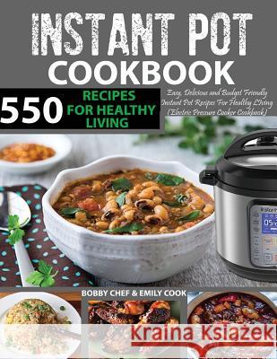 550 Instant Pot Recipes Cookbook: Easy, Delicious and Budget Friendly Instant Pot Recipes for Healthy Living (Electric Pressure Cooker Cookbook) (Vega Bobby Chef Emily Cook 9781984953766 Createspace Independent Publishing Platform