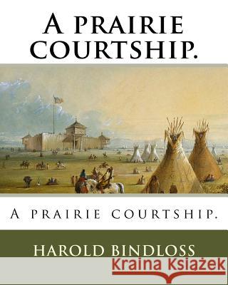 A prairie courtship. Bindloss, Harold 9781984986382