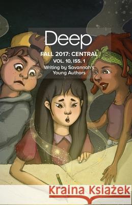 Deep Fall 2017 Central: VOLUME 10, ISSUE 1, Writing By Savannah's Young Authors Deep Center 9781985020627