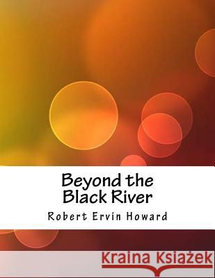 Beyond the Black River Robert Ervin Howard 9781985046344