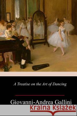 A Treatise on the Art of Dancing Giovanni-Andrea Gallini 9781985155671 Createspace Independent Publishing Platform