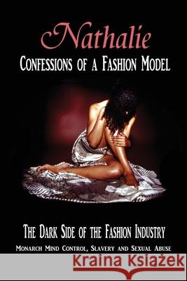 Nathalie: Confessions of a Fashion Model: The Dark Side of the Fashion Industry: Monarch Mind Control, Slavery and Sexual Abuse Nathalie Augustina Robin D 9781985158351