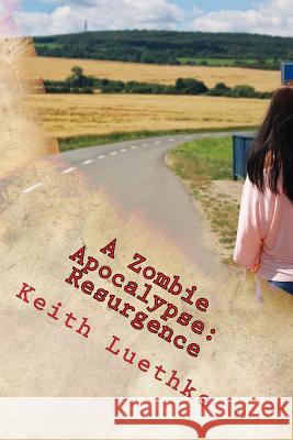 A Zombie Apocalypse: Resurgence Keith Adam Luethke 9781985249042 Createspace Independent Publishing Platform