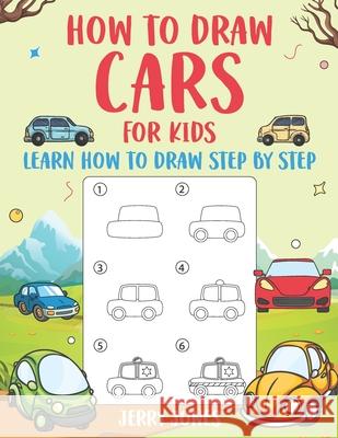 How to Draw Cars For Kids: Learn How to Draw Step by Step (Step by Step Drawing Books) Jones, Jerry 9781985253780