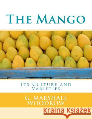 The Mango: Its Culture and Varieties G. Marshall Woodrow Roger Chambers 9781985258198