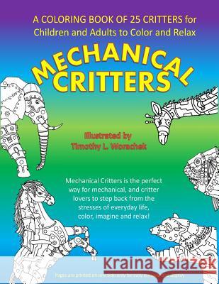Mechanical Critters: A Coloring Book for Children and Adults Timothy L. Worachek 9781985299269