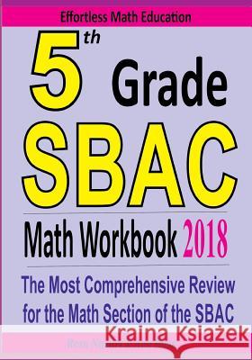 5th Grade SBAC Math Workbook 2018: The Most Comprehensive Review for the Math Section of the SBAC TEST Ross, Ava 9781985316713 Createspace Independent Publishing Platform