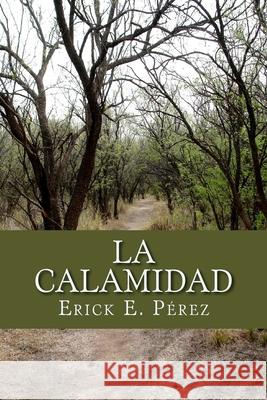 La Calamidad Erick E. Perez 9781985394698 Createspace Independent Publishing Platform