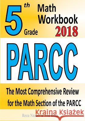 5th Grade PARCC Math Workbook 2018: The Most Comprehensive Review for the Math Section of the PARCC TEST Ross, Ava 9781985411678 Createspace Independent Publishing Platform