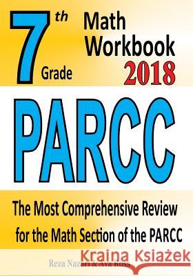 7th Grade PARCC Math Workbook 2018: The Most Comprehensive Review for the Math Section of the PARCC TEST Ross, Ava 9781985411715 Createspace Independent Publishing Platform