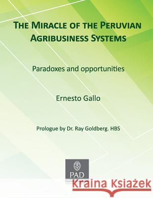 The Miracle of Peruvian Agribusiness Systems: Paradoxes and Opportunities Ernesto Gallo 9781985641303 Createspace Independent Publishing Platform