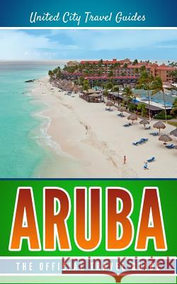 Aruba: The Official Travel Guide United City Trave 9781985723610 Createspace Independent Publishing Platform