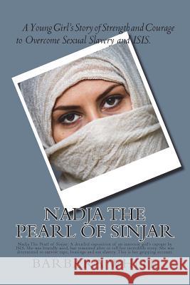 Nadja The Pearl of Sinjar: Nadja The Pearl of Sinjar: A detailed exposition of an innocent girl's capture by ISIS. She was brutally used, but rem White, Barbara a. 9781985740365