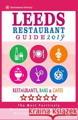 Leeds Restaurant Guide 2019: Best Rated Restaurants in Leeds, United Kingdom - 500 Restaurants, Bars and Cafés recommended for Visitors, 2019 Dobson, William E. 9781985768079