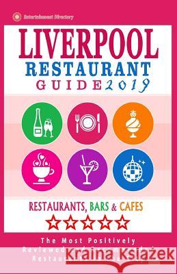 Liverpool Restaurant Guide 2019: Best Rated Restaurants in Liverpool, United Kingdom - 500 Restaurants, Bars and Cafés recommended for Visitors, 2019 Dobson, William E. 9781985768659