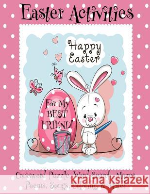 Easter Activities For My Best Friend!: (Personalized Book) Crossword Puzzle, Word Search, Mazes, Poems, Songs, Coloring, & More! Florabella Publishing 9781985785038 Createspace Independent Publishing Platform