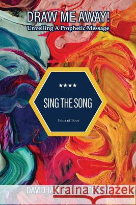 Sing The Song: Unveiling A Prophetic Message Henderson, David James 9781985798717