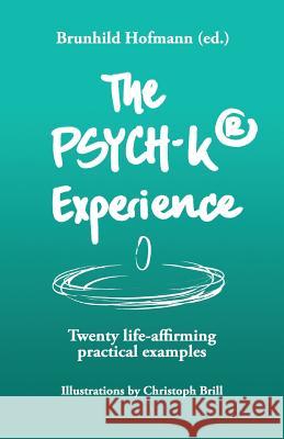 The PSYCH-K Experience: Twenty life-affirming practical examples Schroder, Tim 9781985838604